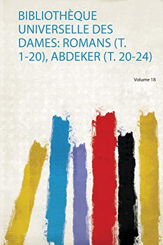 Stock image for Biblioth que Universelle Des Dames: Romans (T. 1-20), Abdeker (T. 20-24) for sale by THE SAINT BOOKSTORE