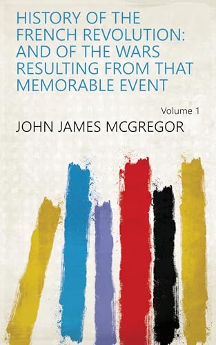 9780371986073: History of the French Revolution: and of the Wars Resulting from That Memorable Event (Volume 1)