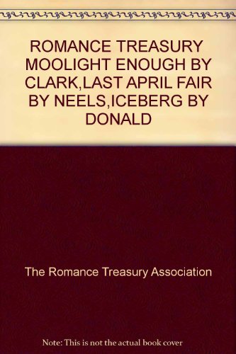 Beispielbild fr ROMANCE TREASURY MOOLIGHT ENOUGH BY CLARK,LAST APRIL FAIR BY NEELS,ICEBERG BY DONALD zum Verkauf von ThriftBooks-Atlanta