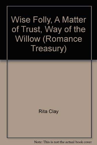 Imagen de archivo de Wise Folly, A Matter of Trust, Way of the Willow (Romance Treasury) a la venta por ThriftBooks-Atlanta