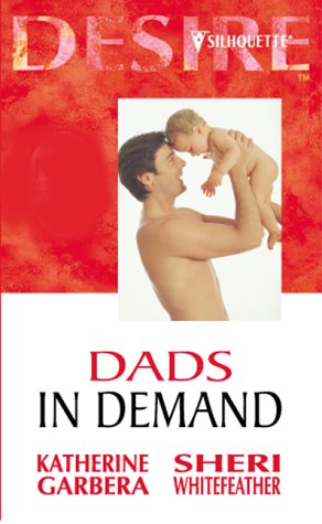 Dads in Demand (Silhouette Desire) (9780373047383) by Garbera, Katherine; Whitefeather, Sheri
