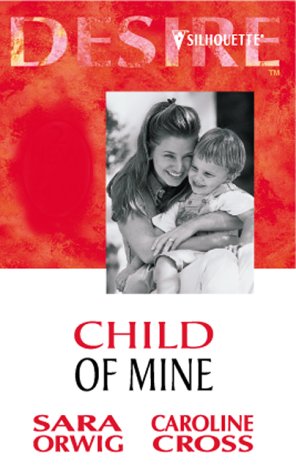 Child of Mine (Silhouette Desire) (9780373047390) by Orwig, Sara; Cross, Caroline