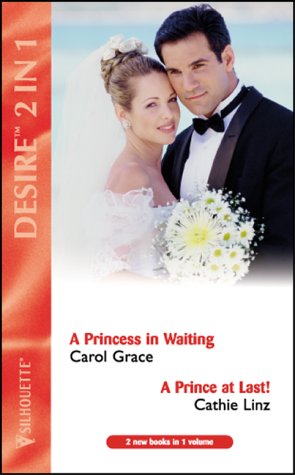 A Princess in Waiting: AND " A Prince at Last! " by Cathie Linz (Desire) (9780373048694) by Carol Grace; Cathie Linz