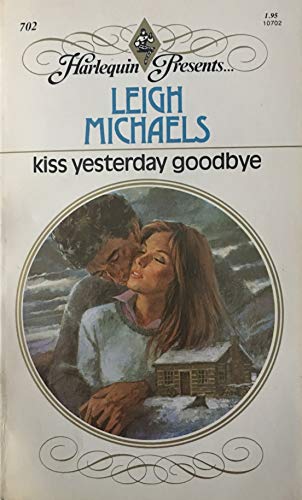 Kiss Yesterday Goodbye (Harlequin Presents, No. 702) (9780373107025) by Leigh Michaels