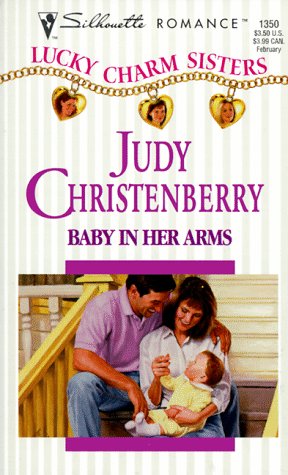 Baby In Her Arms (Lucky Charm Sisters) (Silhouette Romance, 1350) (9780373193509) by Judy Christenberry