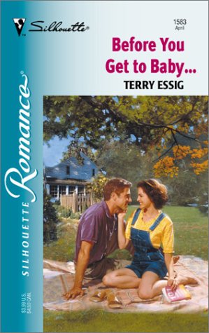 Before You Get To Baby... (Silhouette Romance) (9780373195831) by Essig, Terry