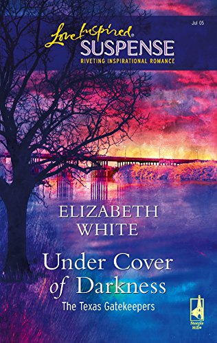 Under Cover of Darkness (The Texas Gatekeepers #1) (Steeple Hill Love Inspired Suspense #2) (9780373442188) by White, Elizabeth