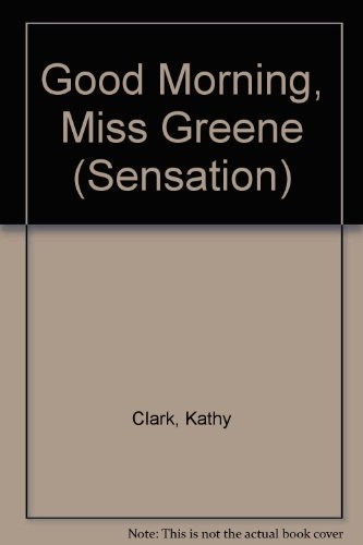 Good Morning, Miss Greene (Sensation S.) (9780373586776) by Kathy Clark