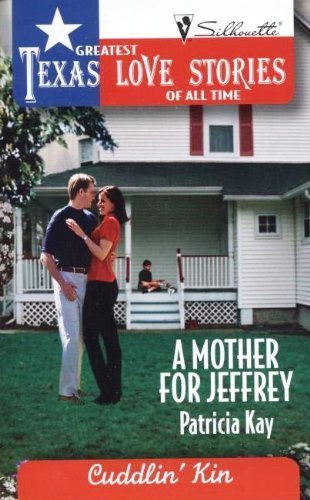 A Mother for Jeffrey (Greatest Texas Love Stories of all Time: Cuddlin' Kin #44) (9780373652587) by Patricia Kay