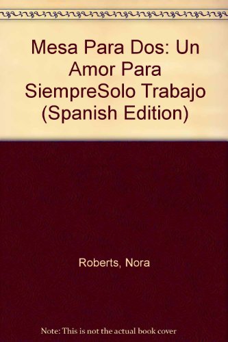 Mesa Para Dos: Un Amor Para Siempre/Solo Trabajo (Spanish Edition) (9780373827763) by Roberts, Nora