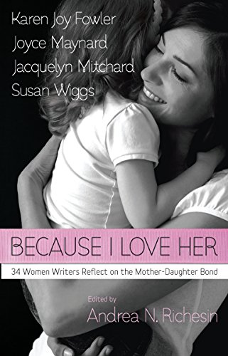 Stock image for Because I Love Her : 34 Women Writers Reflect on the Mother-Daughter Bond for sale by Better World Books