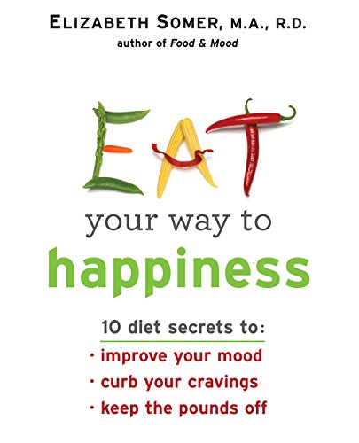 Stock image for Eat Your Way To Happiness: 10 Diet Secrets to Improve Your Mood, Curb Your Cravings and Keep the Pounds Off for sale by Gulf Coast Books