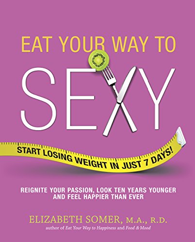 Imagen de archivo de Eat Your Way to Sexy: Reignite Your Passion, Look Ten Years Younger and Feel Happier Than Ever a la venta por Wonder Book