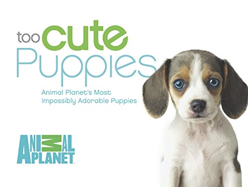 9780373892860: Too Cute Puppies: Animal Planet's Most Impossibly Adorable Puppies