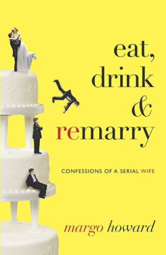 Beispielbild fr Eat, Drink and Remarry: Confessions of a Serial Wife zum Verkauf von SecondSale