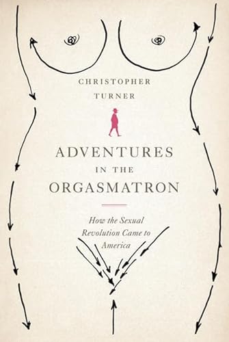 9780374100940: Adventures in the Orgasmatron: How the Sexual Revolution Came to America