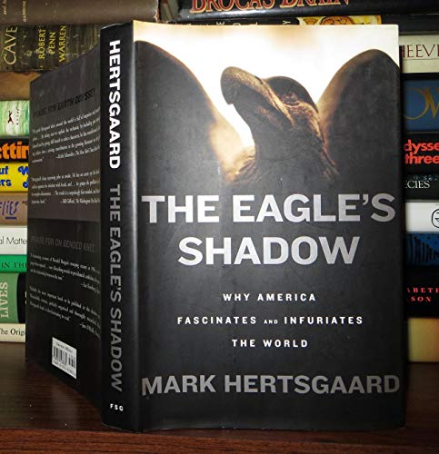 The Eagle's Shadow: Why America Fascinates And Infuriates The World