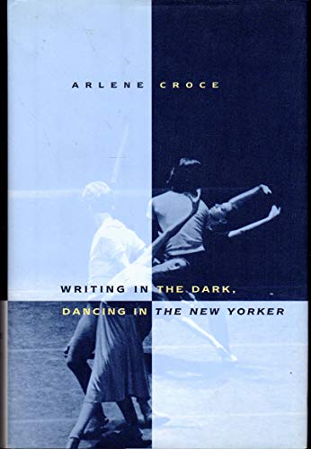 Imagen de archivo de Writing in the Dark, Dancing in The New Yorker: An Arlene Croce Reader a la venta por SecondSale