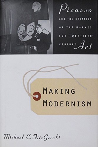 Stock image for Making Modernism : Picasso and the Creation of the Market for Modern Art for sale by Better World Books