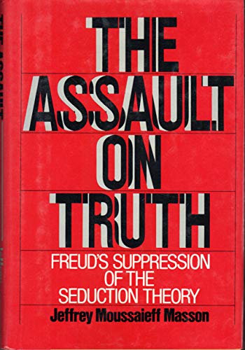 Assault on Truth: Freud's Suppression of the Seduction Theory - Masson, J. Moussaieff