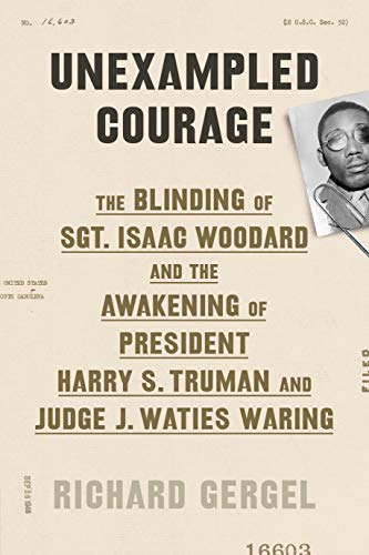 Beispielbild fr Unexampled Courage: The Blinding of Sgt. Isaac Woodard and the Awakening of President Harry S. Truman and Judge J. Waties Waring zum Verkauf von Goodwill