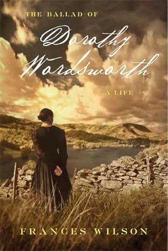9780374108670: The Ballad of Dorothy Wordsworth: A Life