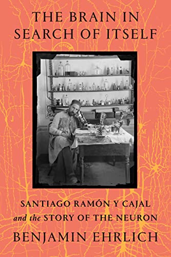 Stock image for The Brain in Search of Itself: Santiago Ram�n y Cajal and the Story of the Neuron for sale by Magers and Quinn Booksellers