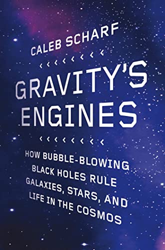 Gravity's Engines; How Bubble Blowing black holes rule galazies Stars and Life in the Cosmos
