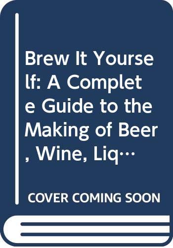 Stock image for Brew It Yourself: A Complete Guide to the Making of Beer, Wine, Liqueurs and Soft Drinks for sale by Wonder Book