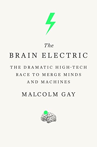 Beispielbild fr The Brain Electric : The Dramatic High-Tech Race to Merge Minds and Machines zum Verkauf von Better World Books