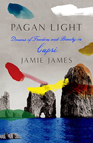 Pagan Light: Dreams of Freedom and Beauty in Capri - James, Jamie
