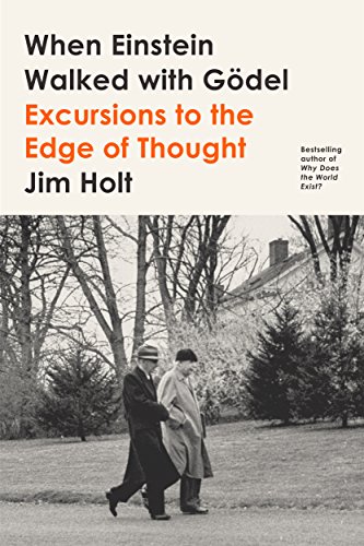 When Einstein Walked with Gödel: Excursions to the Edge of Thought - Jim Holt