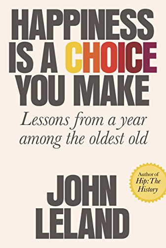 Beispielbild fr Happiness Is a Choice You Make : Lessons from a Year among the Oldest Old zum Verkauf von Better World Books