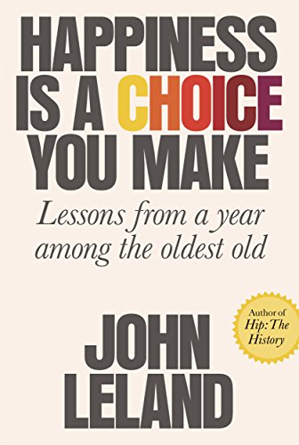 Stock image for Happiness Is a Choice You Make : Lessons from a Year among the Oldest Old for sale by Better World Books