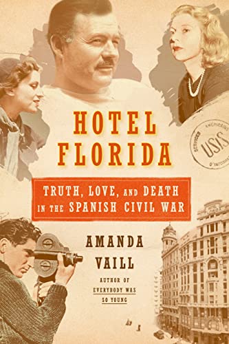 Hotel Florida Truth, Love, and Death in the Spanish Civil War: Truth, Love, and Death in the Spanish Civil War - Vaill, Amanda