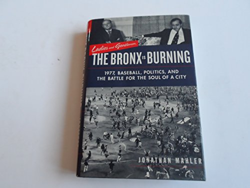 Stock image for Ladies and Gentlemen, the Bronx Is Burning : 1977, Baseball, Politics, and the Battle for the Soul of a City for sale by Better World Books