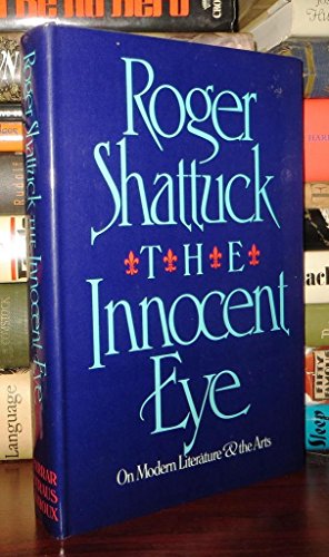 Innocent Eye: On Modern Literature & the Arts (9780374176792) by Shattuck, Roger