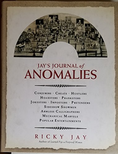 Stock image for Jay's Journal of Anomalies : Conjurers, Cheats, Hustlers, Hoaxsters, Pranksters, Jokesters, Imposters, Pretenders, Side-Show Showmen, Armless Calligraphers, Mechanical Marvels, Popular Entertainments for sale by Ergodebooks