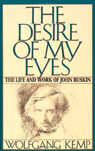 Stock image for THE DESIRE OF MY EYES: The Life and Work of John Ruskin for sale by James & Mary Laurie, Booksellers A.B.A.A