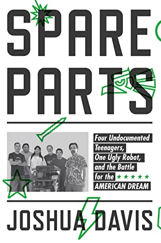 Imagen de archivo de Spare Parts : Four Undocumented Teenagers, One Ugly Robot, and the Battle for the American Dream a la venta por Better World Books: West