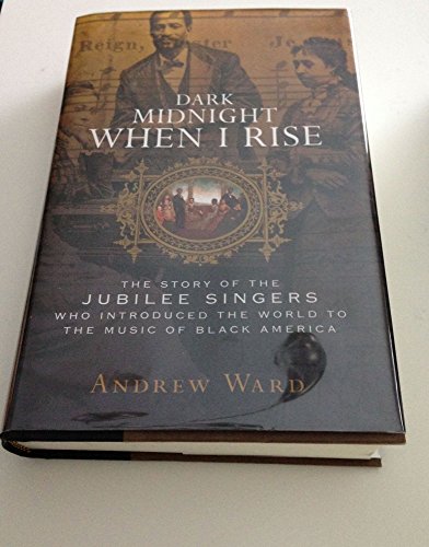 Imagen de archivo de Dark Midnight When I Rise : The Story of the Jubilee Singers Who Introduced the World to the Music of Black America a la venta por Better World Books