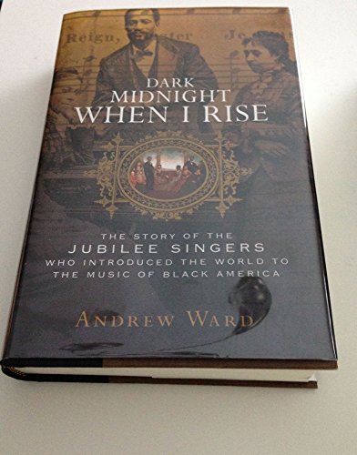 9780374187712: Dark Midnight When I Rise: The Story of the Jubilee Singers Who Introduced the World to the Music of Black America