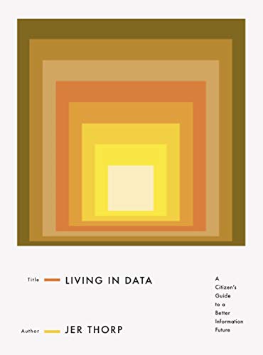 

Living in Data : A Citizen's Guide to a Better Information Future