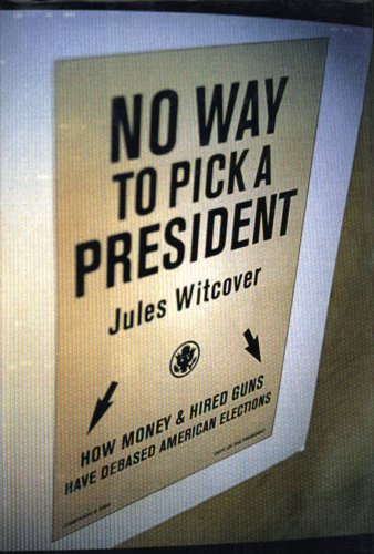 No Way to Pick a President : How Money and Hired Guns Have Debased American Elections