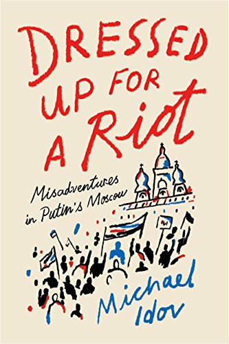 Beispielbild fr Dressed up for a Riot : Misadventures in Putin's Moscow zum Verkauf von Better World Books
