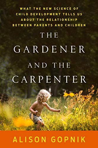 9780374229702: The Gardener and the Carpenter: What the New Science of Child Development Tells Us about the Relationship Between Parents and Children