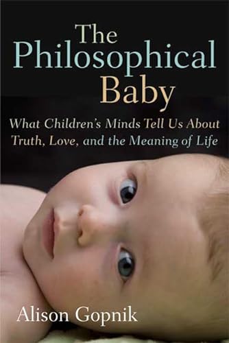 9780374231965: The Philosophical Baby: What Children's Minds Tell Us about Truth, Love, and the Meaning of Life