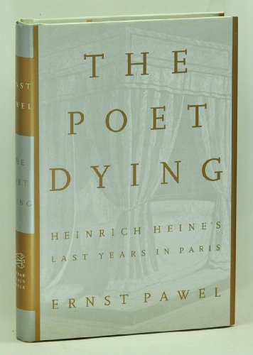 9780374235383: The Poet Dying: Heinrich Heine's Last Years in Paris