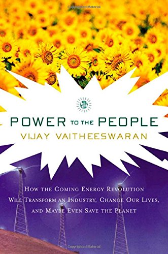 Beispielbild fr Power to the People : How the Coming Energy Revolution Will Transform an Industry, Change Our Lives, and Maybe Even Save the Planet zum Verkauf von Better World Books