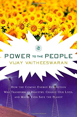9780374236755: Power to the People: How the Coming Energy Revolution Will Transform Our Lives, Turn the Energy Business Upside down, and Perhaps Even Save Our Planet